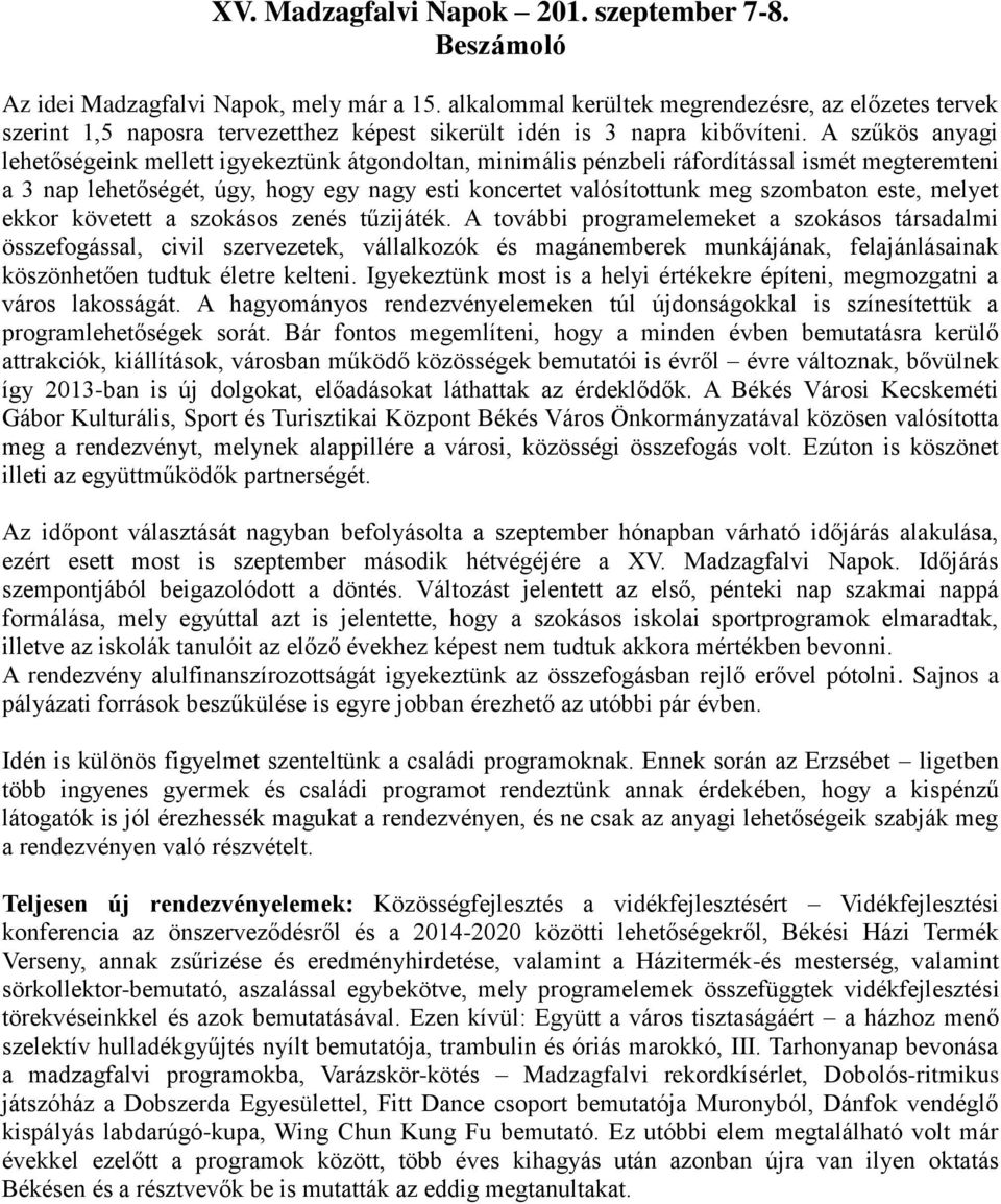 A szűkös anyagi lehetőségeink mellett igyekeztünk átgondoltan, minimális pénzbeli ráfordítással ismét megteremteni a 3 nap lehetőségét, úgy, hogy egy nagy esti koncertet valósítottunk meg szombaton