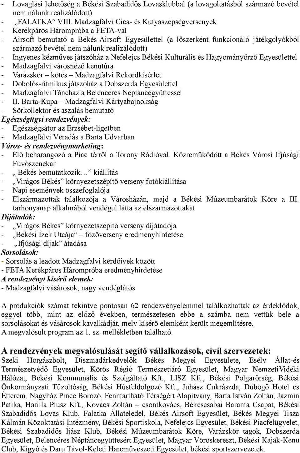 realizálódott) - Ingyenes kézműves játszóház a Nefelejcs Békési Kulturális és Hagyományőrző Egyesülettel - Madzagfalvi városnéző kenutúra - Varázskör kötés Madzagfalvi Rekordkísérlet -