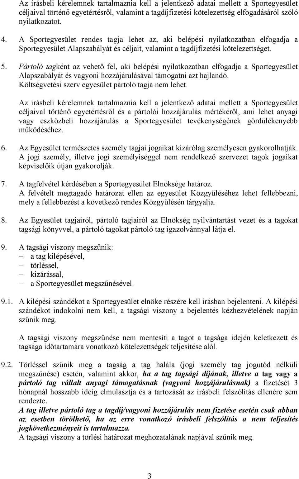 Pártoló tagként az vehető fel, aki belépési nyilatkozatban elfogadja a Sportegyesület Alapszabályát és vagyoni hozzájárulásával támogatni azt hajlandó.