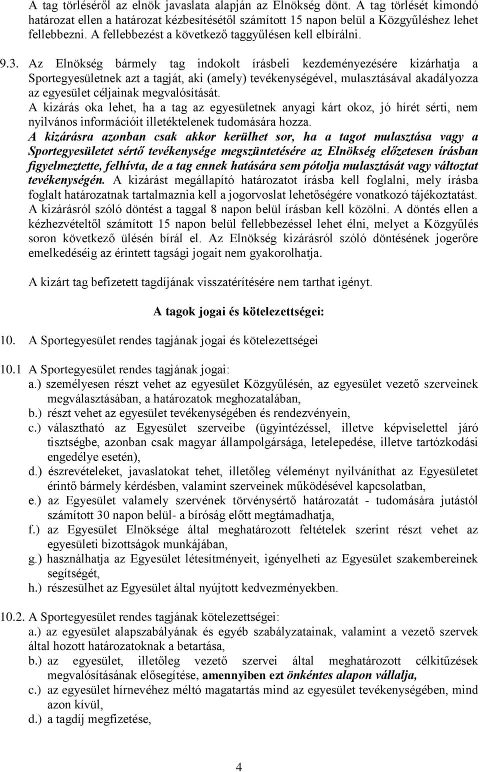 Az Elnökség bármely tag indokolt írásbeli kezdeményezésére kizárhatja a Sportegyesületnek azt a tagját, aki (amely) tevékenységével, mulasztásával akadályozza az egyesület céljainak megvalósítását.