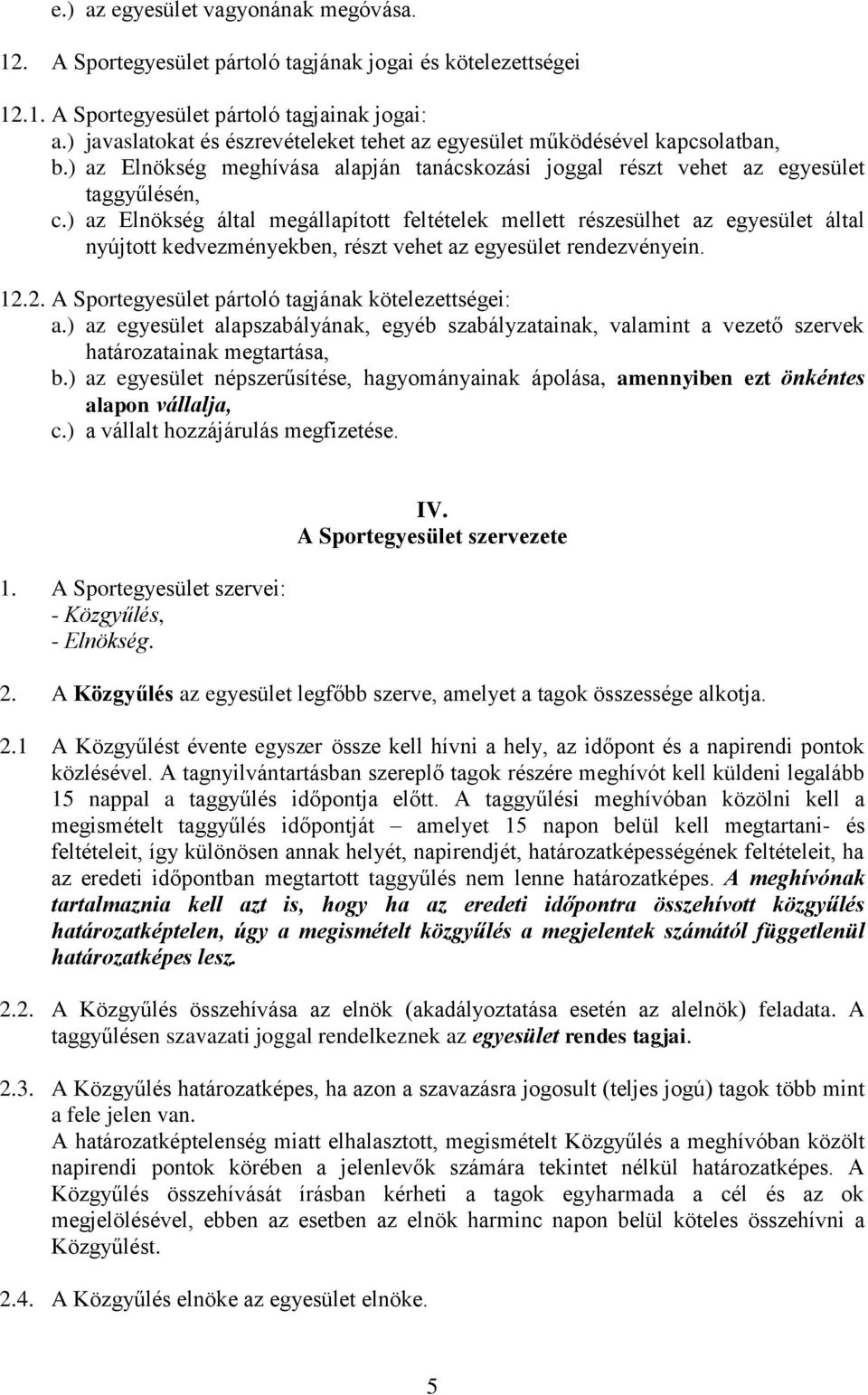 ) az Elnökség által megállapított feltételek mellett részesülhet az egyesület által nyújtott kedvezményekben, részt vehet az egyesület rendezvényein. 12.