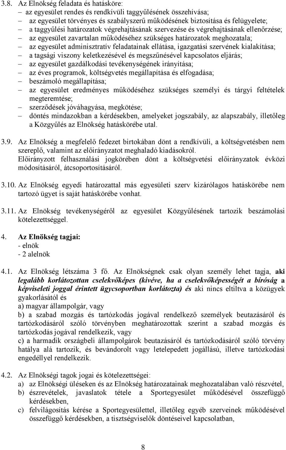 igazgatási szervének kialakítása; a tagsági viszony keletkezésével és megszűnésével kapcsolatos eljárás; az egyesület gazdálkodási tevékenységének irányítása; az éves programok, költségvetés