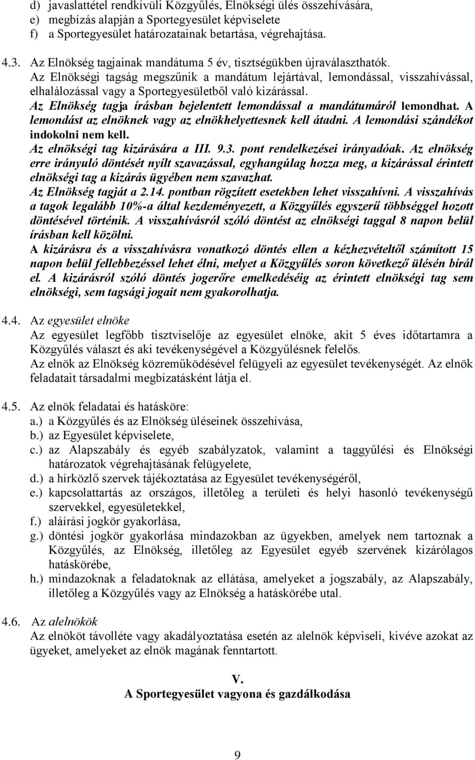 Az Elnökségi tagság megszűnik a mandátum lejártával, lemondással, visszahívással, elhalálozással vagy a Sportegyesületből való kizárással.