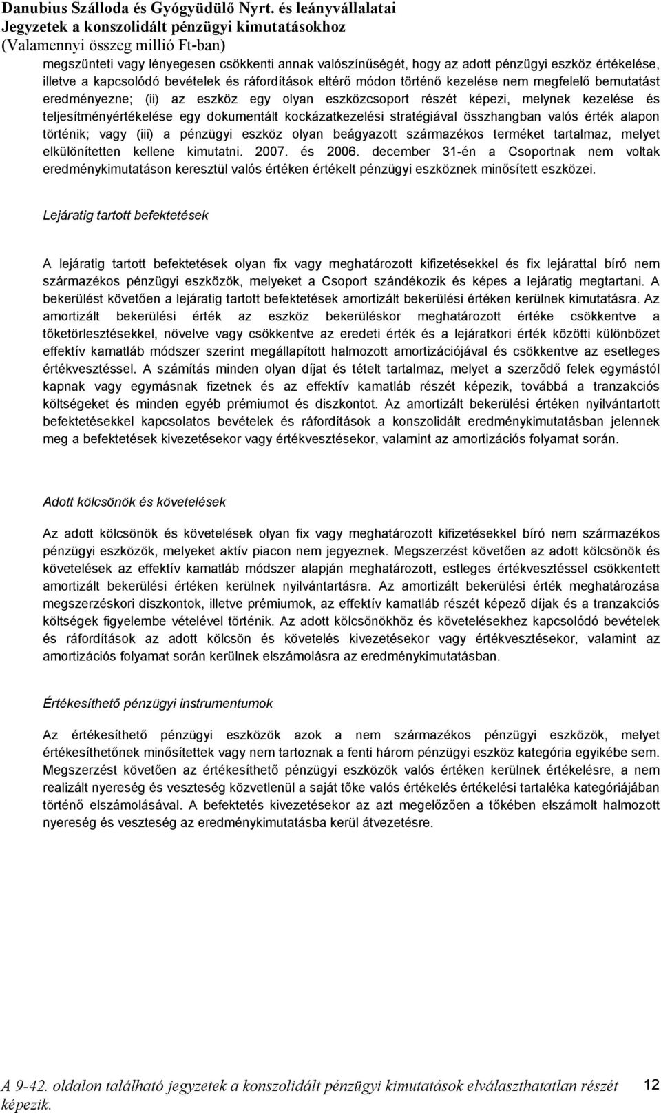 történik; vagy (iii) a pénzügyi eszköz olyan beágyazott származékos terméket tartalmaz, melyet elkülönítetten kellene kimutatni. 2007. és 2006.