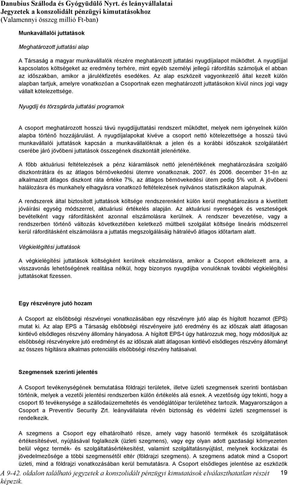 Az alap eszközeit vagyonkezelő által kezelt külön alapban tartjuk, amelyre vonatkozóan a Csoportnak ezen meghatározott juttatásokon kívül nincs jogi vagy vállalt kötelezettsége.