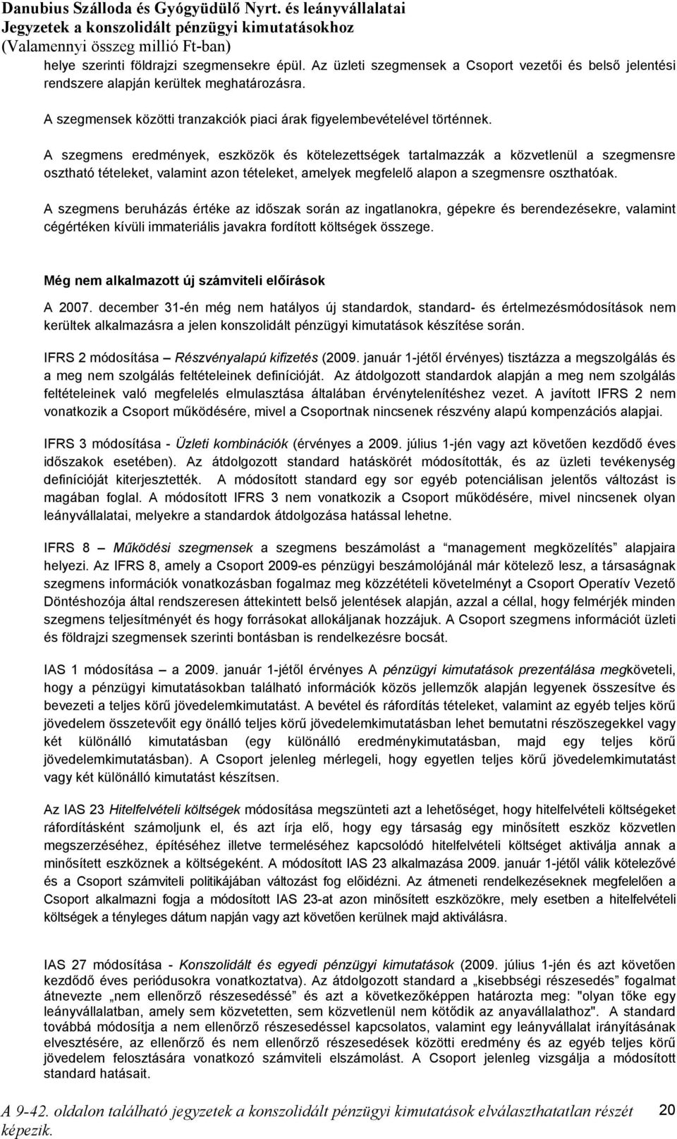 A szegmens eredmények, eszközök és kötelezettségek tartalmazzák a közvetlenül a szegmensre osztható tételeket, valamint azon tételeket, amelyek megfelelő alapon a szegmensre oszthatóak.