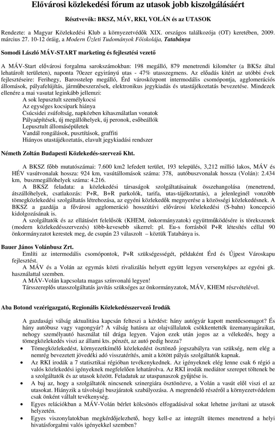 10-12 óráig, a Modern Üzleti Tudományok Főiskolája, Tatabánya Somodi László MÁV-START marketing és fejlesztési vezető A MÁV-Start elővárosi forgalma sarokszámokban: 198 megálló, 879 menetrendi