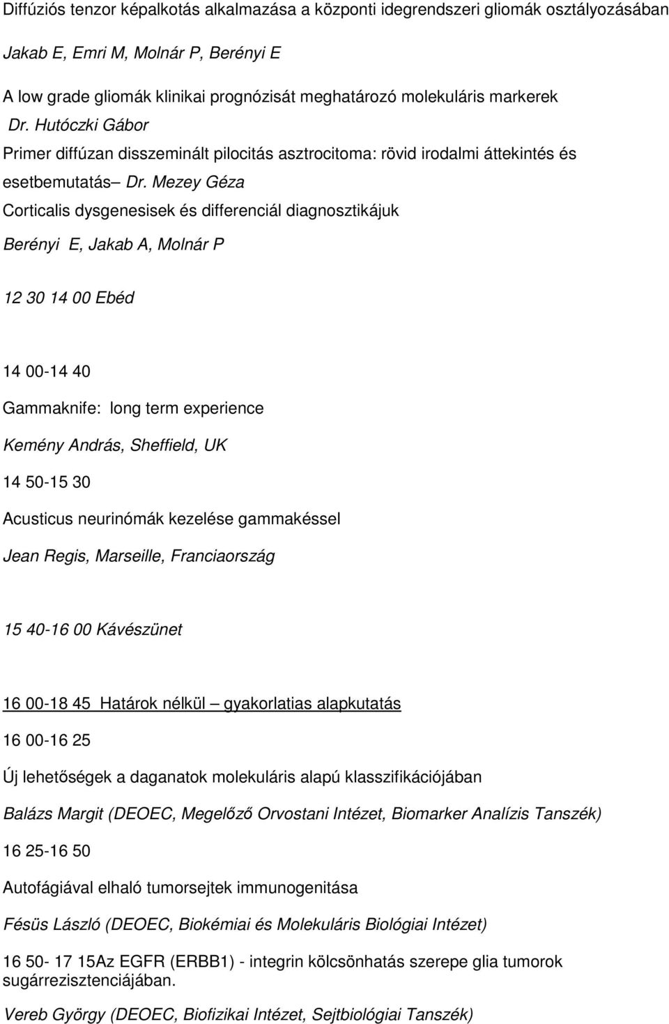 Mezey Géza Corticalis dysgenesisek és differenciál diagnosztikájuk Berényi E, Jakab A, Molnár P 12 30 14 00 Ebéd 14 00-14 40 Gammaknife: long term experience Kemény András, Sheffield, UK 14 50-15 30