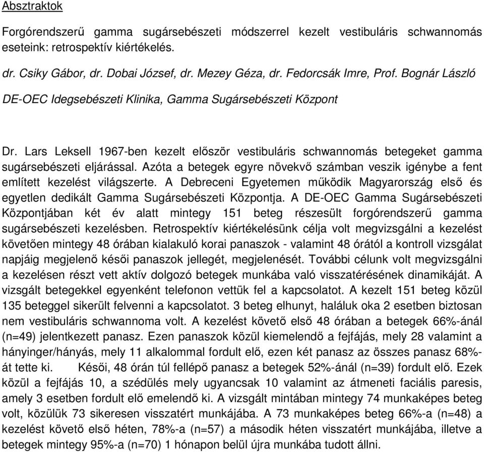 Lars Leksell 1967-ben kezelt először vestibuláris schwannomás betegeket gamma sugársebészeti eljárással. Azóta a betegek egyre növekvő számban veszik igénybe a fent említett kezelést világszerte.