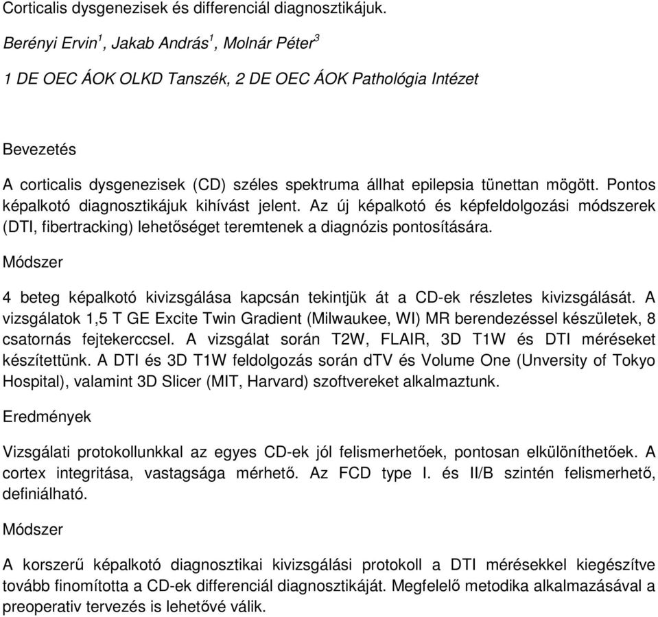 Pontos képalkotó diagnosztikájuk kihívást jelent. Az új képalkotó és képfeldolgozási módszerek (DTI, fibertracking) lehetőséget teremtenek a diagnózis pontosítására.