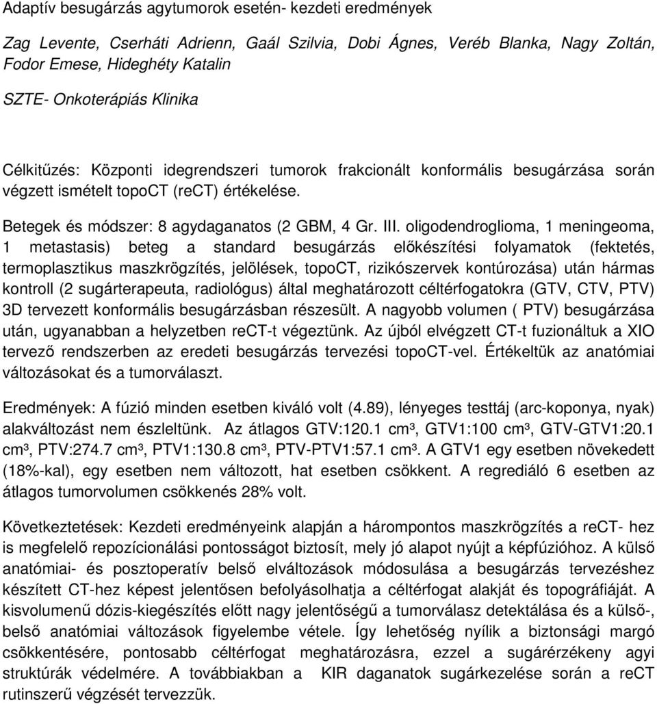 oligodendroglioma, 1 meningeoma, 1 metastasis) beteg a standard besugárzás előkészítési folyamatok (fektetés, termoplasztikus maszkrögzítés, jelölések, topoct, rizikószervek kontúrozása) után hármas