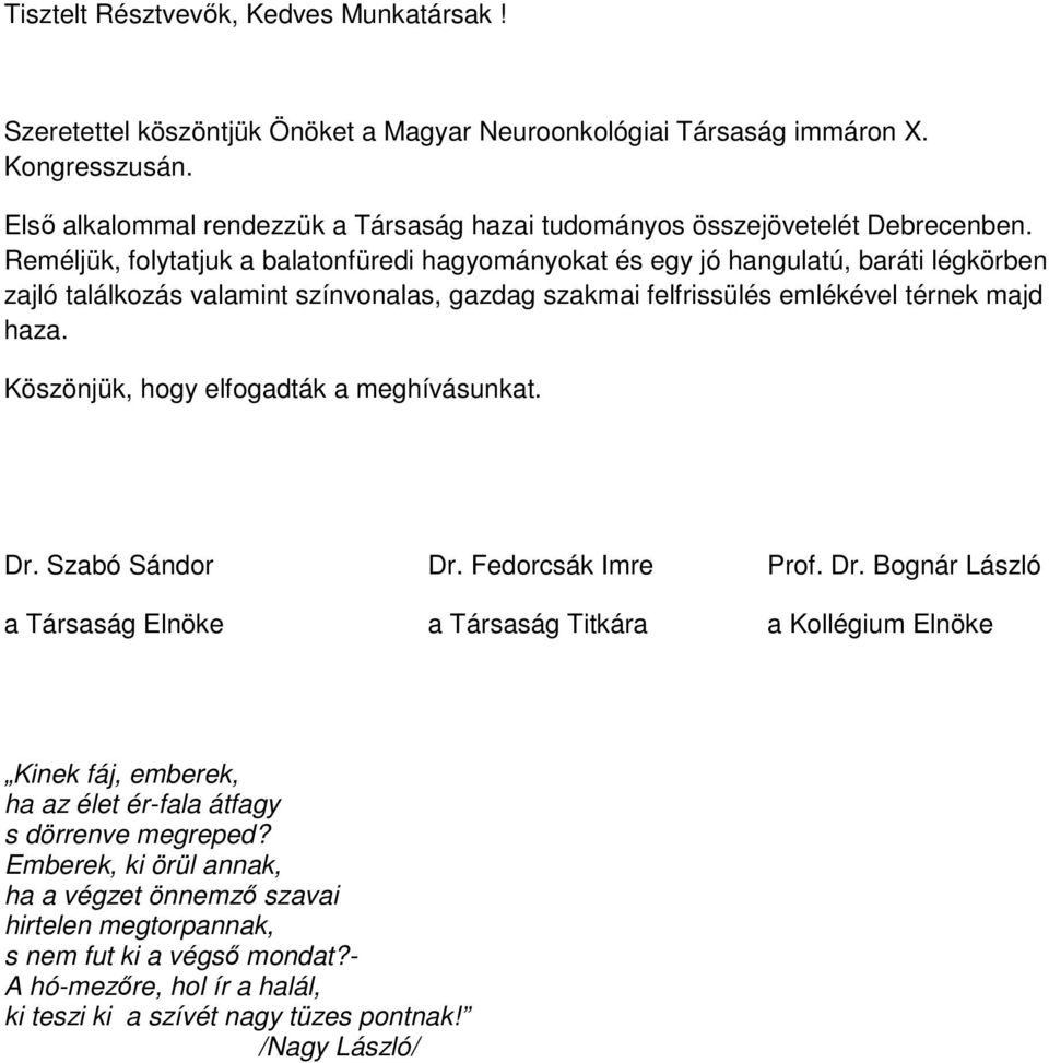 Reméljük, folytatjuk a balatonfüredi hagyományokat és egy jó hangulatú, baráti légkörben zajló találkozás valamint színvonalas, gazdag szakmai felfrissülés emlékével térnek majd haza.