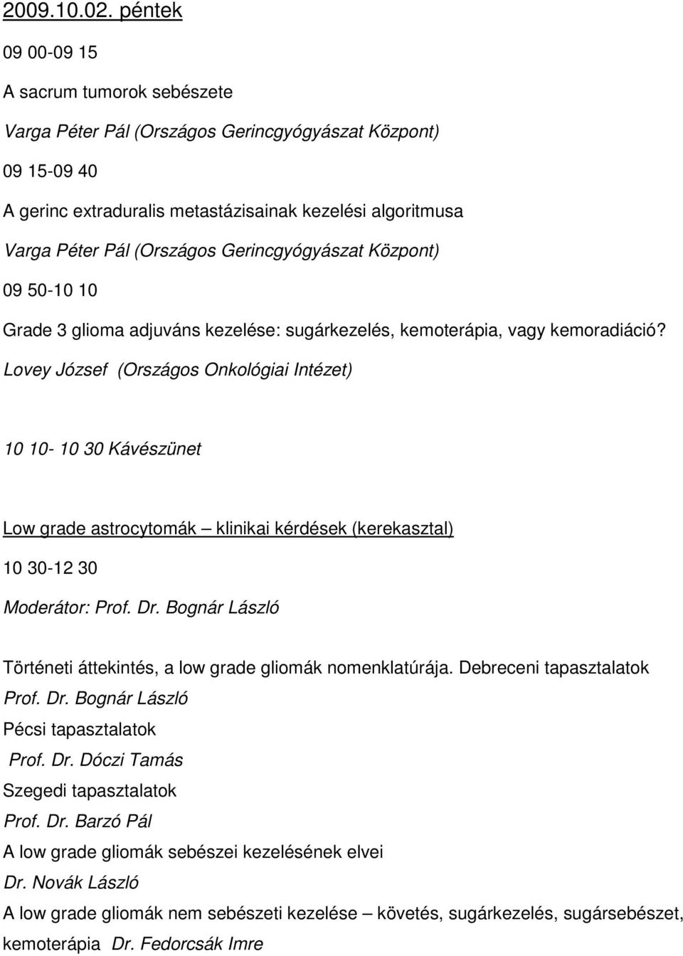 Gerincgyógyászat Központ) 09 50-10 10 Grade 3 glioma adjuváns kezelése: sugárkezelés, kemoterápia, vagy kemoradiáció?