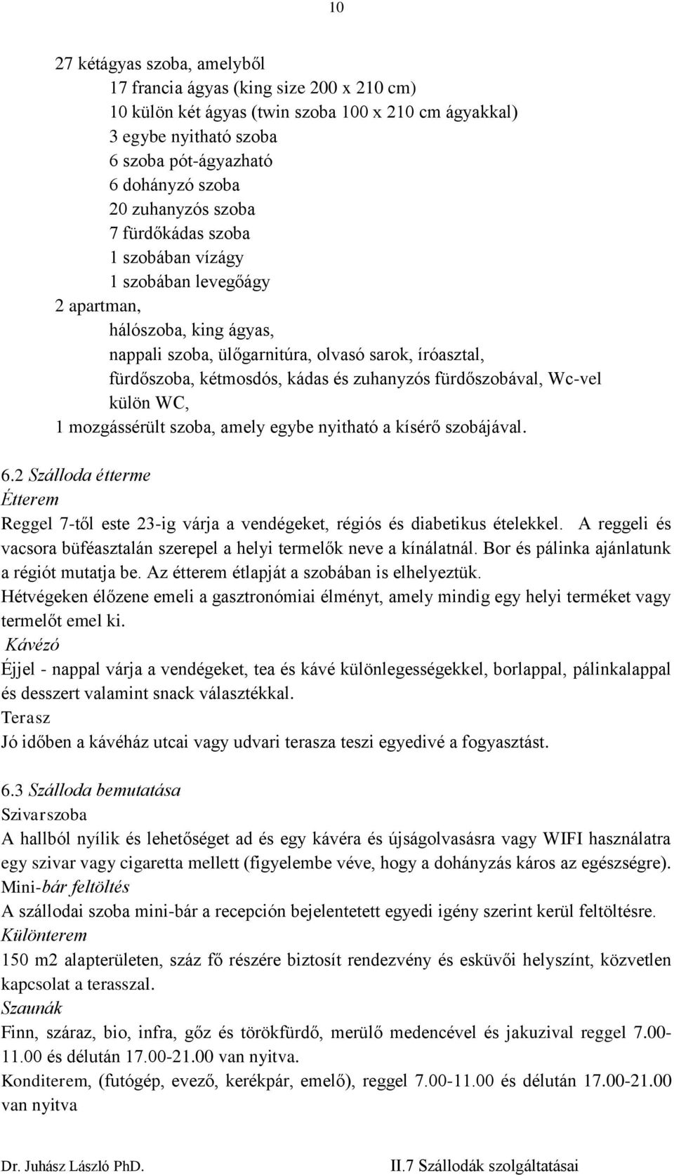 zuhanyzós fürdőszobával, Wc-vel külön WC, 1 mozgássérült szoba, amely egybe nyitható a kísérő szobájával. 6.