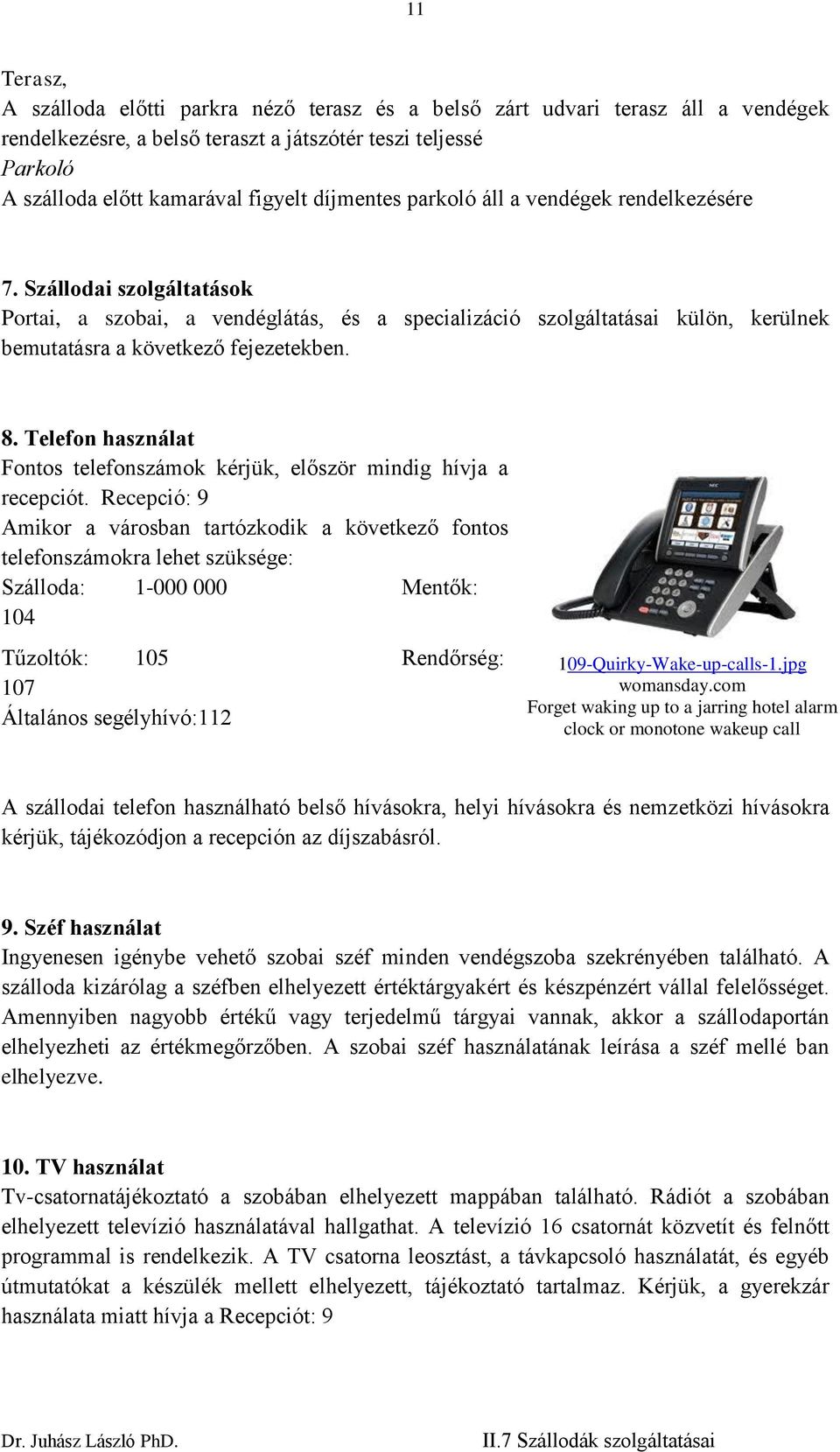 Telefon használat Fontos telefonszámok kérjük, először mindig hívja a recepciót.