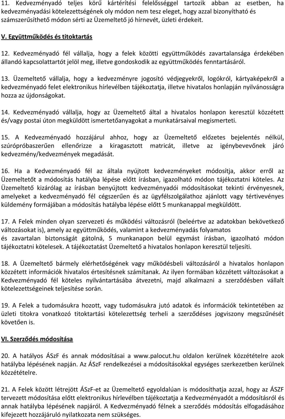 Kedvezményadó fél vállalja, hogy a felek közötti együttműködés zavartalansága érdekében állandó kapcsolattartót jelöl meg, illetve gondoskodik az együttműködés fenntartásáról. 13.