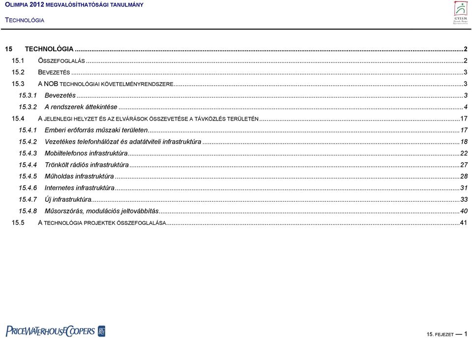 ..18 15.4.3 Mobiltelefonos infrastruktúra...22 15.4.4 Trönkölt rádiós infrastruktúra...27 15.4.5 Műholdas infrastruktúra...28 15.4.6 Internetes infrastruktúra.