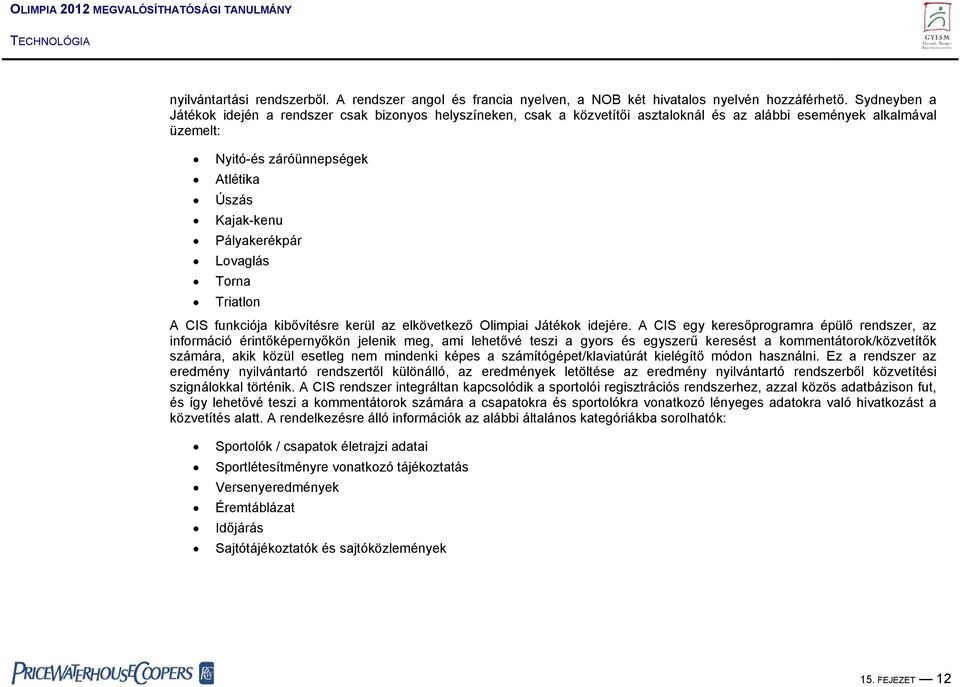 Pályakerékpár Lovaglás Torna Triatlon A CIS funkciója kibővítésre kerül az elkövetkező Olimpiai Játékok idejére.