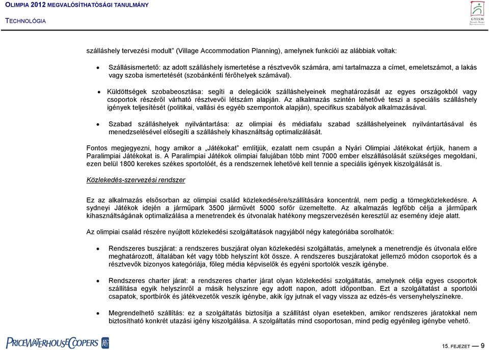 Küldöttségek szobabeosztása: segíti a delegációk szálláshelyeinek meghatározását az egyes országokból vagy csoportok részéről várható résztvevői létszám alapján.