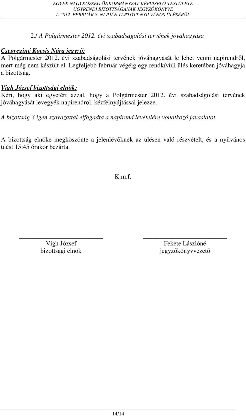 Legfeljebb február végéig egy rendkívüli ülés keretében jóváhagyja a bizottság. Kéri, hogy aki egyetért azzal, hogy a Polgármester 2012.