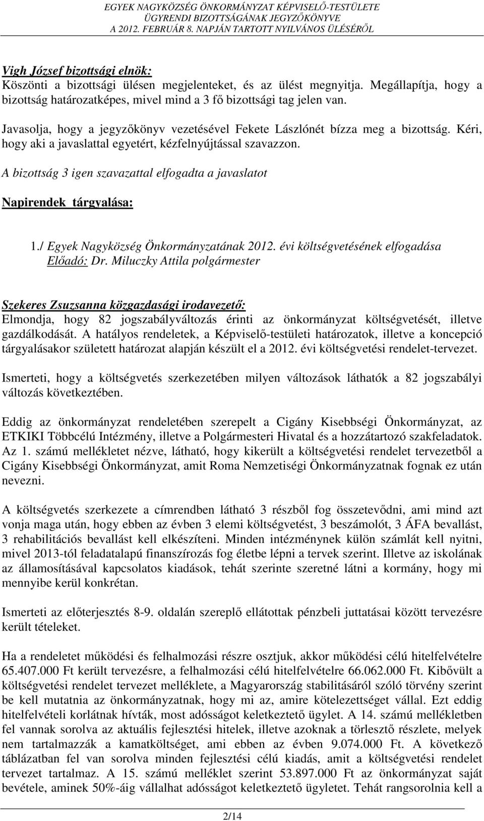 A bizottság 3 igen szavazattal elfogadta a javaslatot Napirendek tárgyalása: 1./ Egyek Nagyközség Önkormányzatának 2012. évi költségvetésének elfogadása Előadó: Dr.