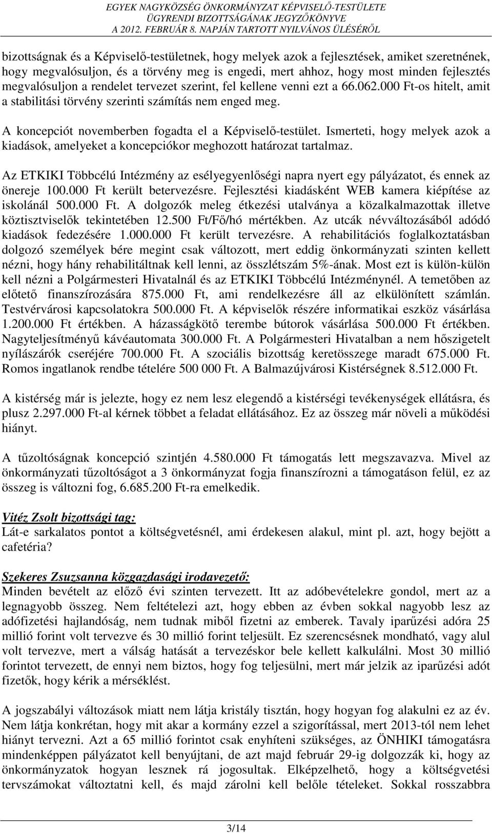 Ismerteti, hogy melyek azok a kiadások, amelyeket a koncepciókor meghozott határozat tartalmaz. Az ETKIKI Többcélú Intézmény az esélyegyenlőségi napra nyert egy pályázatot, és ennek az önereje 100.