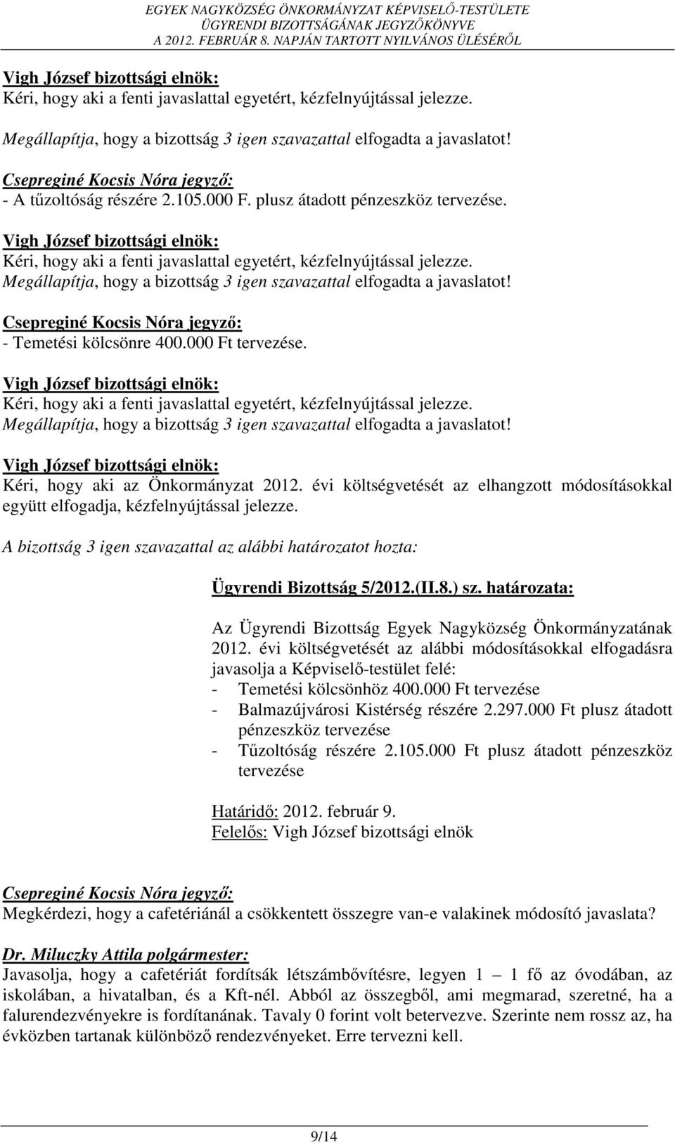 - Temetési kölcsönre 400.000 Ft tervezése. Kéri, hogy aki a fenti javaslattal egyetért, kézfelnyújtással jelezze. Megállapítja, hogy a bizottság 3 igen szavazattal elfogadta a javaslatot!