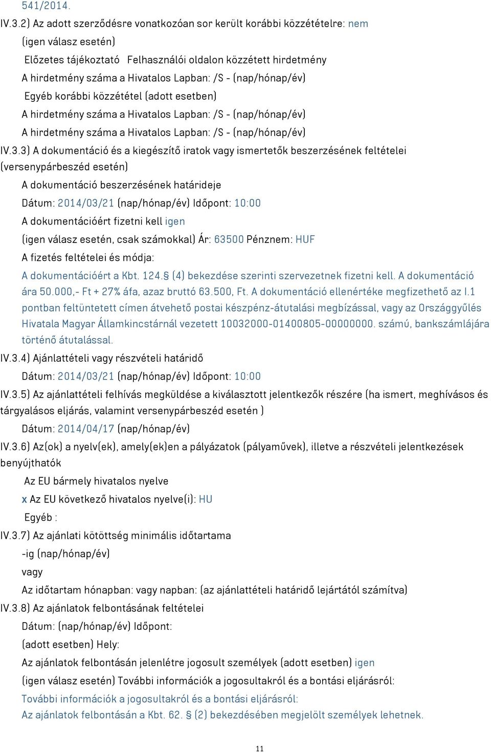 - (nap/hónap/év) Egyéb korábbi közzététel (adott esetben) A hirdetmény száma a Hivatalos Lapban: /S - (nap/hónap/év) A hirdetmény száma a Hivatalos Lapban: /S - (nap/hónap/év) IV.3.