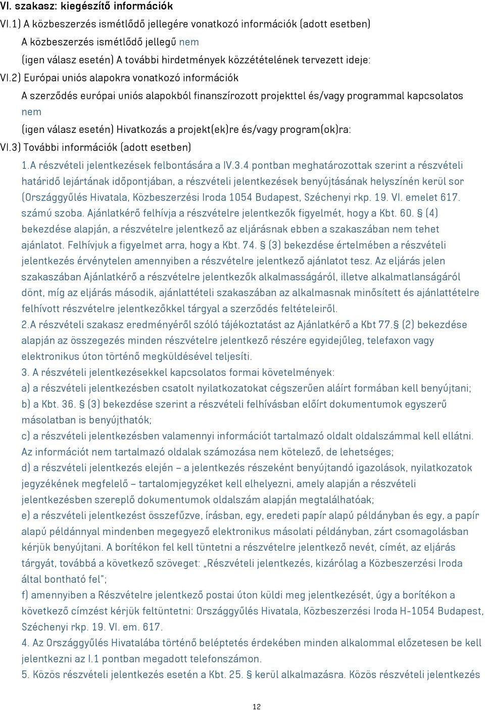 2) Európai uniós alapokra vonatkozó információk A szerződés európai uniós alapokból finanszírozott projekttel és/vagy programmal kapcsolatos nem (igen válasz esetén) Hivatkozás a projekt(ek)re