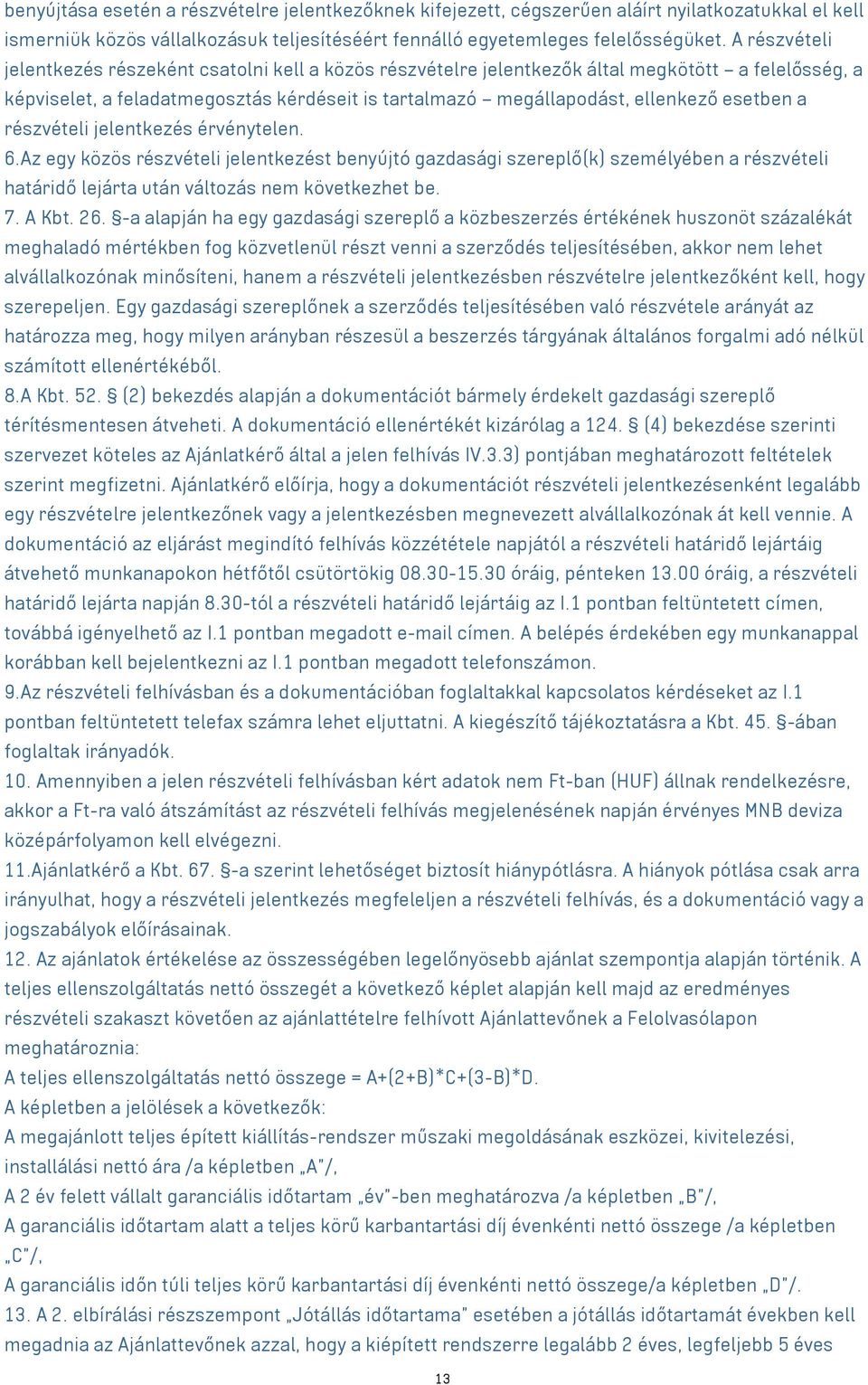 esetben a részvételi jelentkezés érvénytelen. 6.Az egy közös részvételi jelentkezést benyújtó gazdasági szereplő(k) személyében a részvételi határidő lejárta után változás nem következhet be. 7.