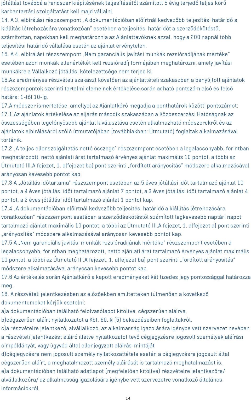 meghatároznia az Ajánlattevőknek azzal, hogy a 200 napnál több teljesítési határidő vállalása esetén az ajánlat érvénytelen. 15. A 4.