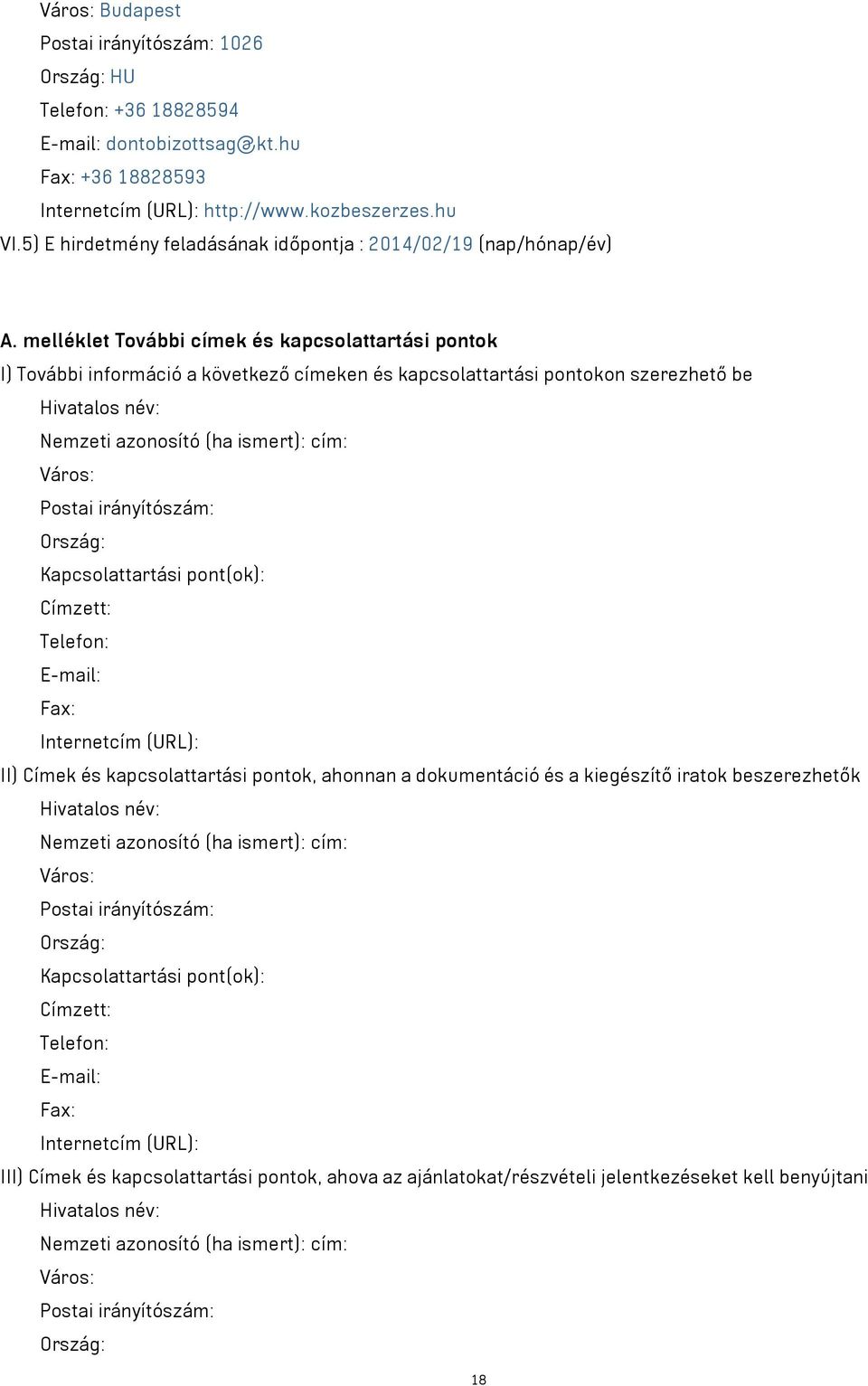 melléklet További címek és kapcsolattartási pontok I) További információ a következő címeken és kapcsolattartási pontokon szerezhető be Hivatalos név: Nemzeti azonosító (ha ismert): cím: Város: