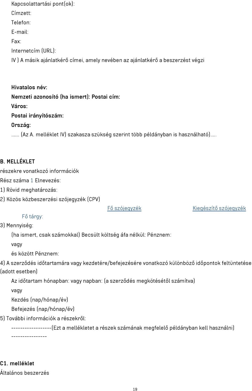 MELLÉKLET részekre vonatkozó információk Rész száma 1 Elnevezés: 1) Rövid meghatározás: 2) Közös közbeszerzési szójegyzék (CPV) Fő szójegyzék Kiegészítő szójegyzék Fő tárgy: 3) Mennyiség: (ha ismert,