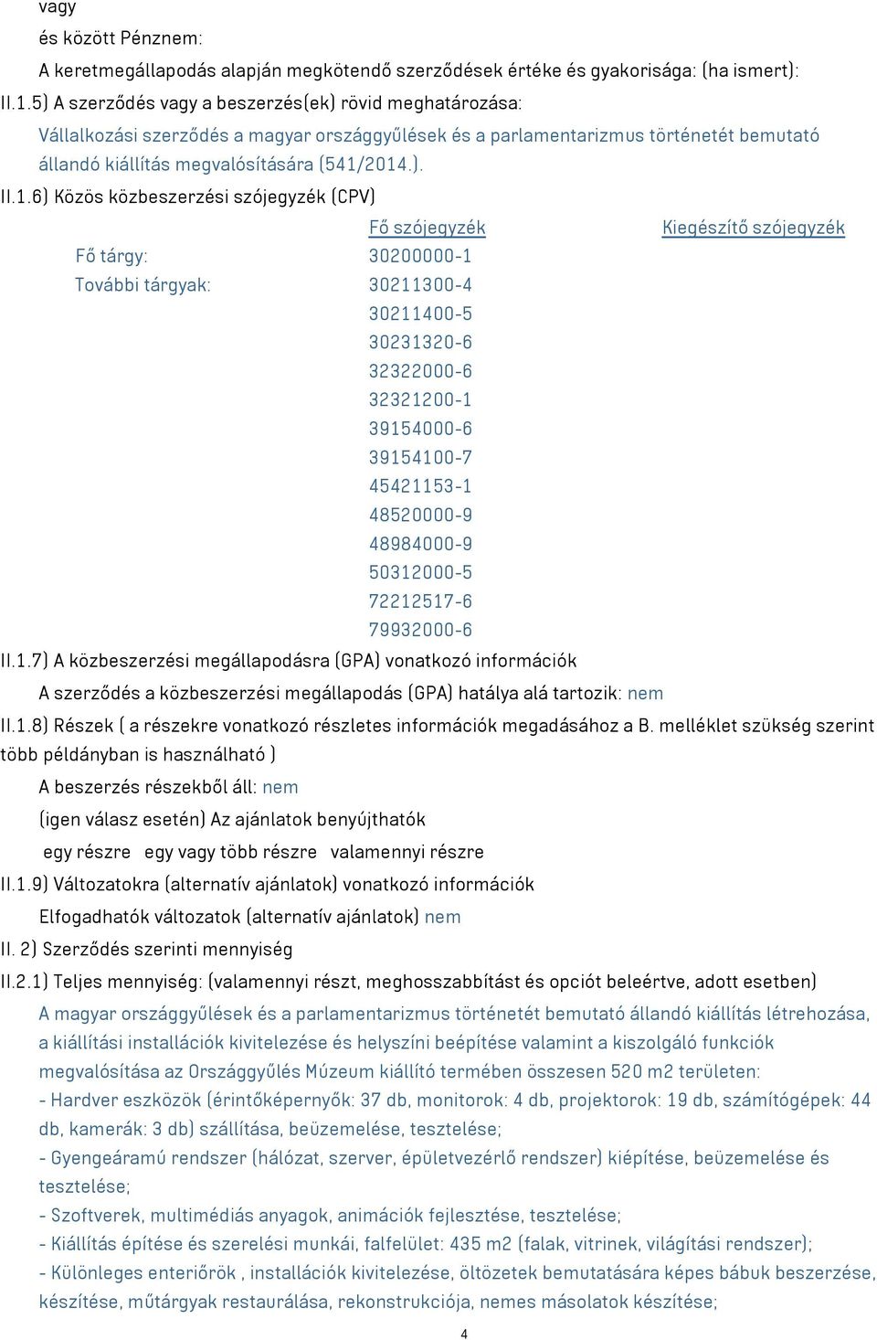 2014.). II.1.6) Közös közbeszerzési szójegyzék (CPV) Fő szójegyzék Kiegészítő szójegyzék Fő tárgy: 30200000-1 További tárgyak: 30211300-4 30211400-5 30231320-6 32322000-6 32321200-1 39154000-6