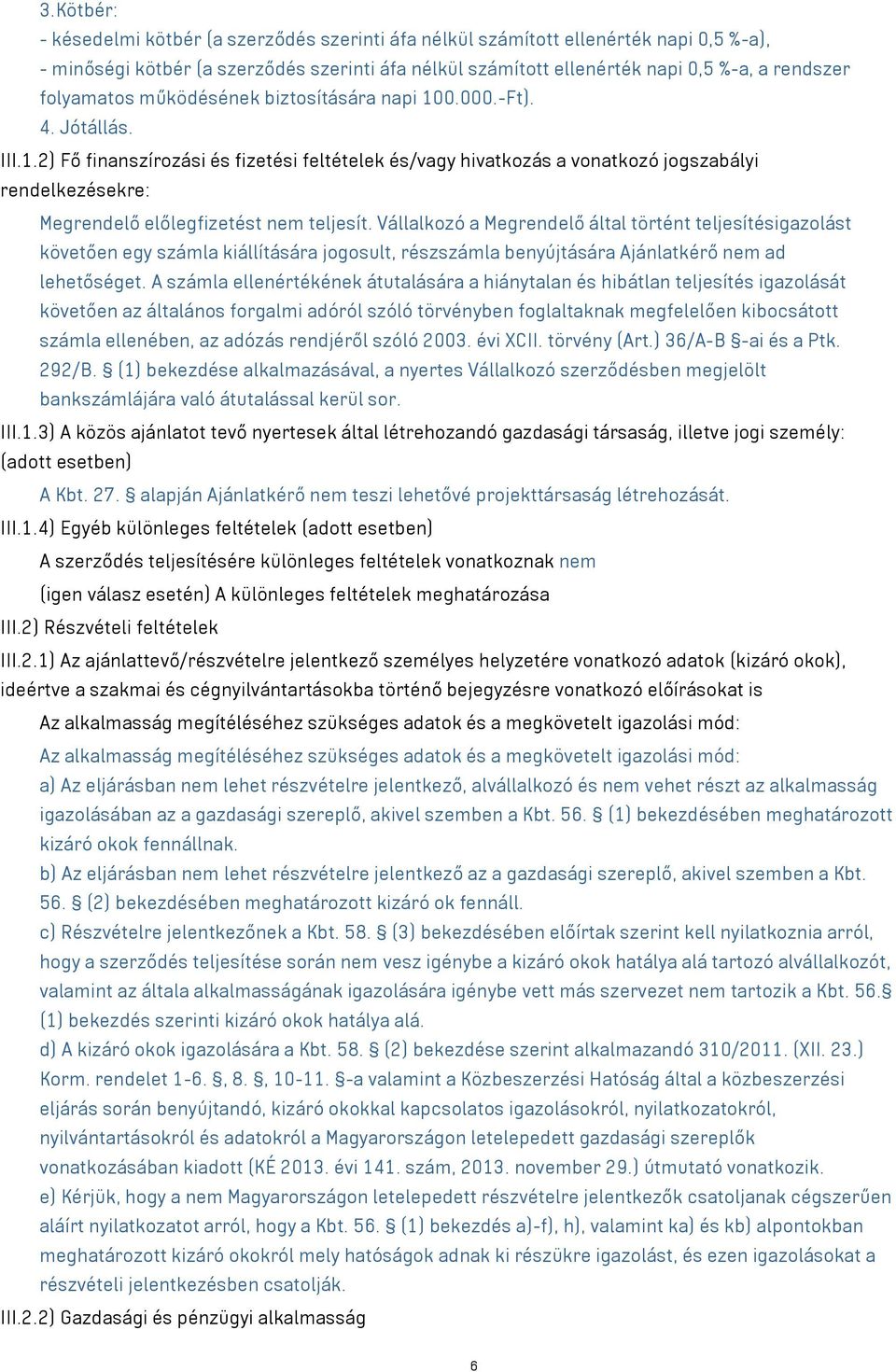 Vállalkozó a Megrendelő által történt teljesítésigazolást követően egy számla kiállítására jogosult, részszámla benyújtására Ajánlatkérő nem ad lehetőséget.