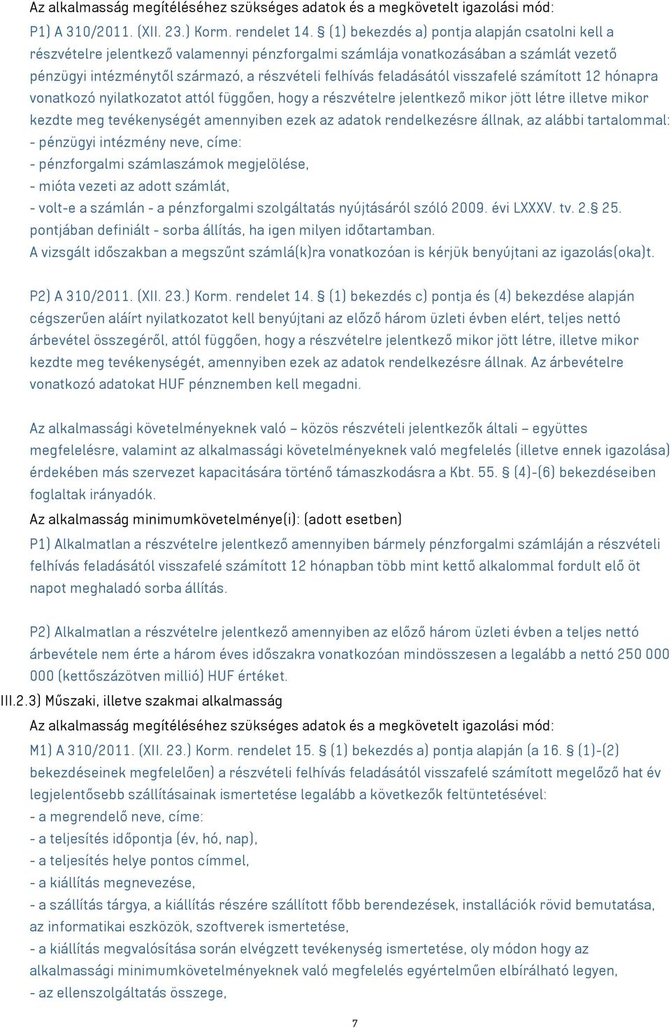 feladásától visszafelé számított 12 hónapra vonatkozó nyilatkozatot attól függően, hogy a részvételre jelentkező mikor jött létre illetve mikor kezdte meg tevékenységét amennyiben ezek az adatok