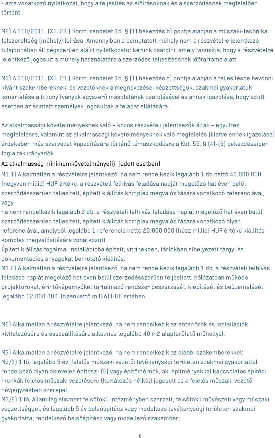 Amennyiben a bemutatott műhely nem a részvételre jelentkező tulajdonában áll cégszerűen aláírt nyilatkozatot kérünk csatolni, amely tanúsítja, hogy a részvételre jelentkező jogosult a műhely