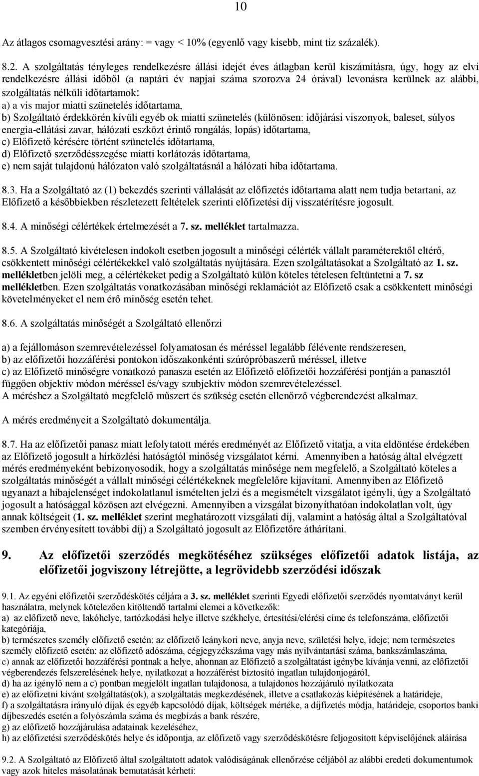 az alábbi, szolgáltatás nélküli időtartamok: a) a vis major miatti szünetelés időtartama, b) Szolgáltató érdekkörén kívüli egyéb ok miatti szünetelés (különösen: időjárási viszonyok, baleset, súlyos