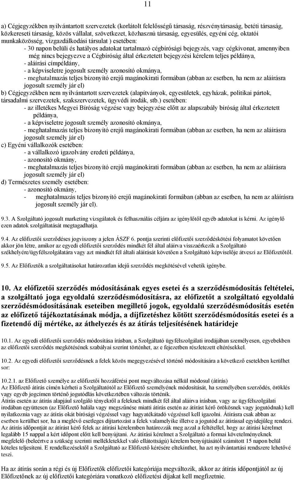 Cégbíróság által érkeztetett bejegyzési kérelem teljes példánya, - aláírási címpéldány, - a képviseletre jogosult személy azonosító okmánya, - meghatalmazás teljes bizonyító erejű magánokirati