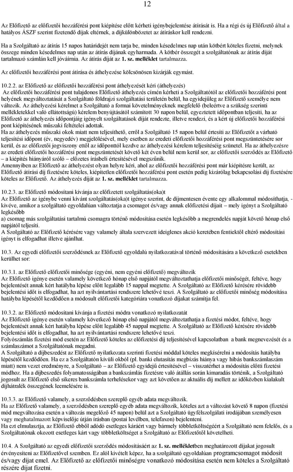 Ha a Szolgáltató az átírás 15 napos határidejét nem tarja be, minden késedelmes nap után kötbért köteles fizetni, melynek összege minden késedelmes nap után az átírás díjának egyharmada.