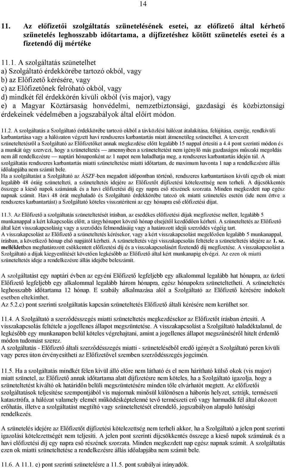 vagy e) a Magyar Köztársaság honvédelmi, nemzetbiztonsági, gazdasági és közbiztonsági érdekeinek védelmében a jogszabályok által előírt módon. 11.2.