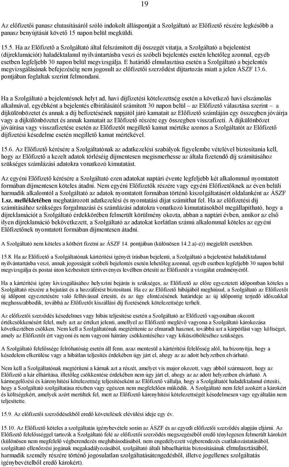 5. Ha az Előfizető a Szolgáltató által felszámított díj összegét vitatja, a Szolgáltató a bejelentést (díjreklamációt) haladéktalanul nyilvántartásba veszi és szóbeli bejelentés esetén lehetőleg