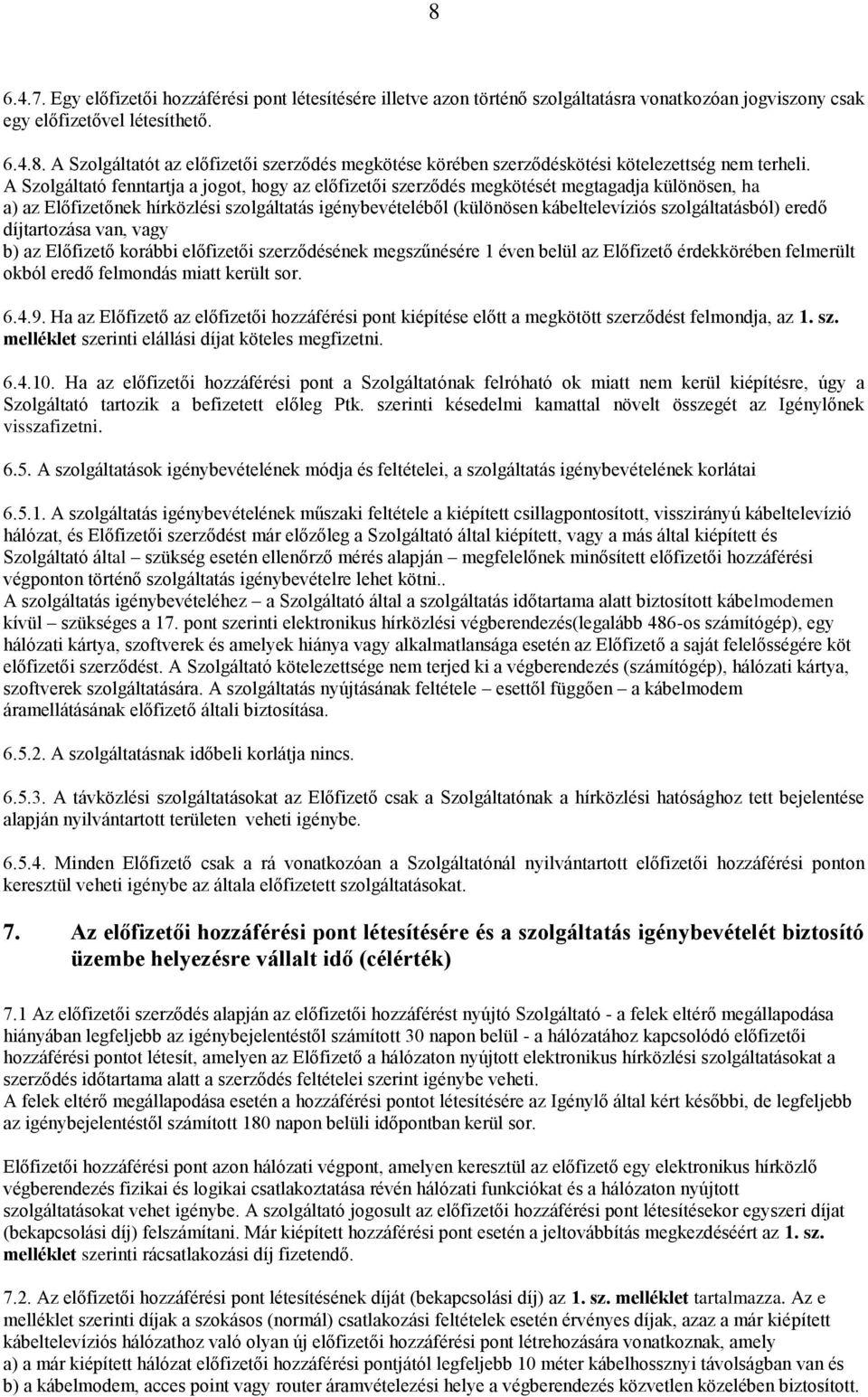 szolgáltatásból) eredő díjtartozása van, vagy b) az Előfizető korábbi előfizetői szerződésének megszűnésére 1 éven belül az Előfizető érdekkörében felmerült okból eredő felmondás miatt került sor. 6.