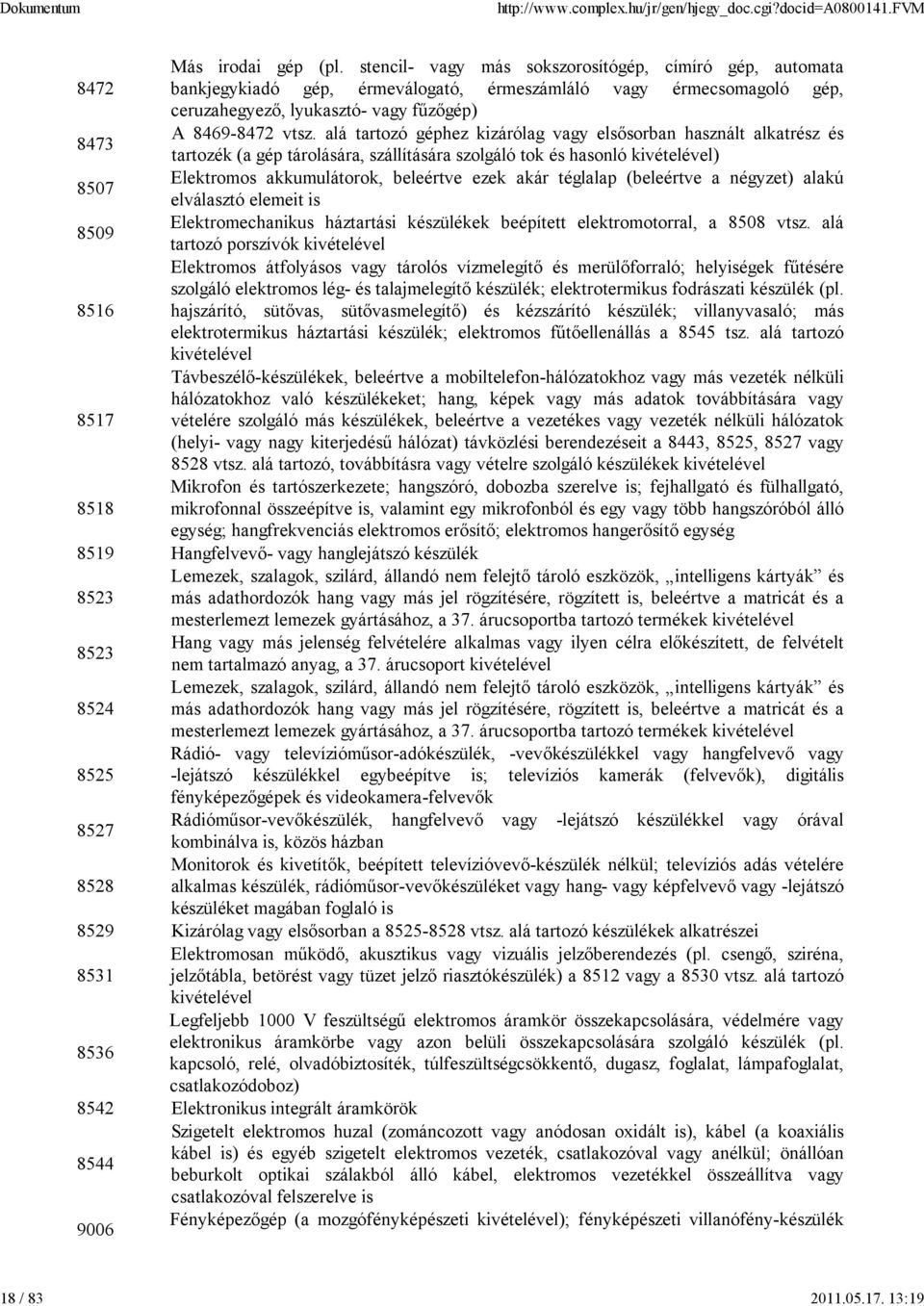 alá tartozó géphez kizárólag vagy elsősorban használt alkatrész és tartozék (a gép tárolására, szállítására szolgáló tok és hasonló kivételével) Elektromos akkumulátorok, beleértve ezek akár téglalap