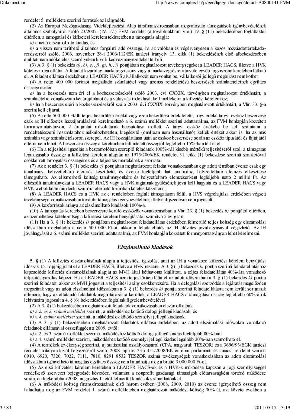 ) 19. (11) bekezdésében foglaltaktól eltérően, a támogatási és kifizetési kérelem tekintetében a támogatás alapja: a) a nettó elszámolható kiadás, és b) a vissza nem téríthető általános forgalmi adó