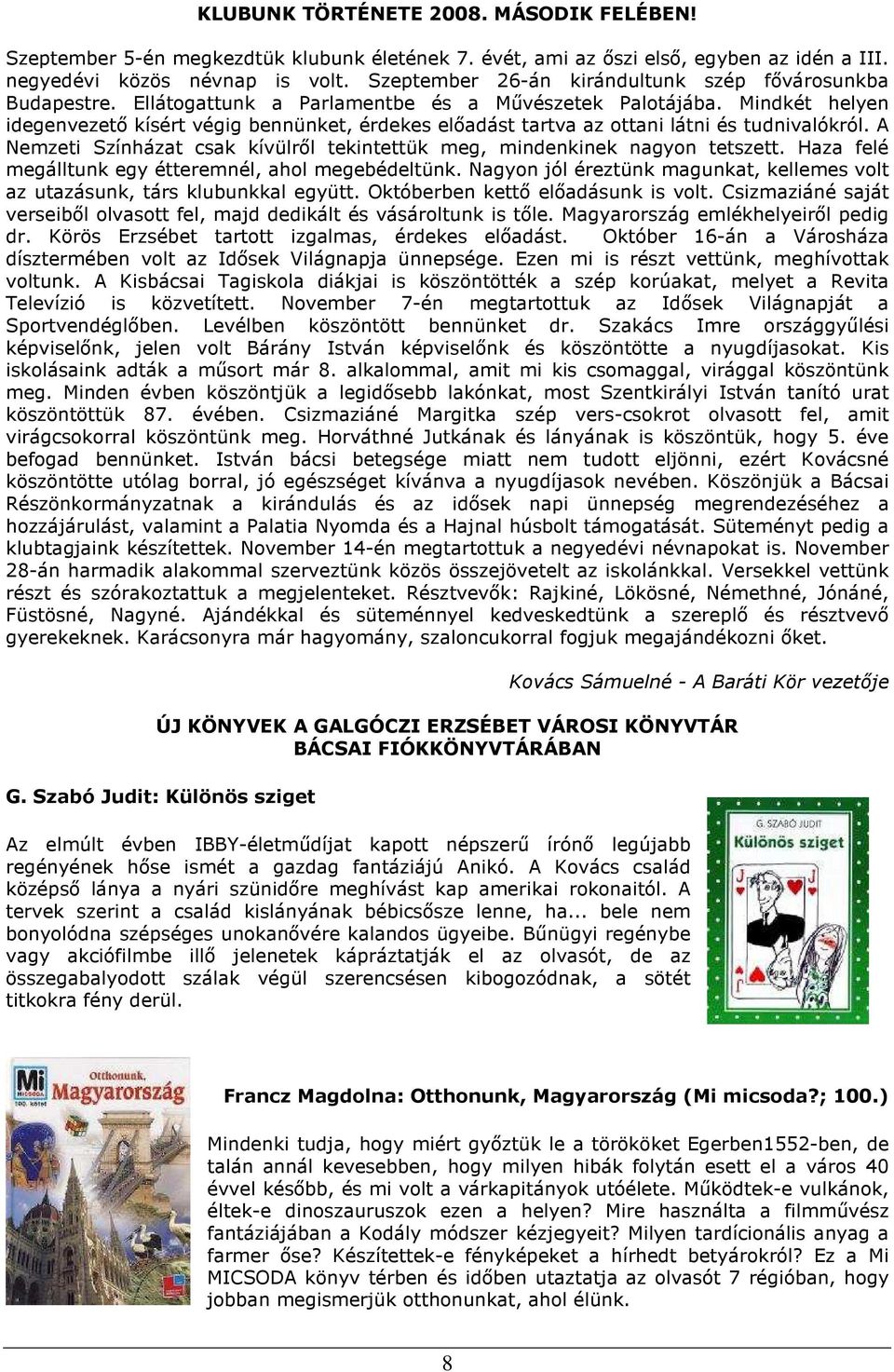 Mindkét helyen idegenvezetı kísért végig bennünket, érdekes elıadást tartva az ottani látni és tudnivalókról. A Nemzeti Színházat csak kívülrıl tekintettük meg, mindenkinek nagyon tetszett.