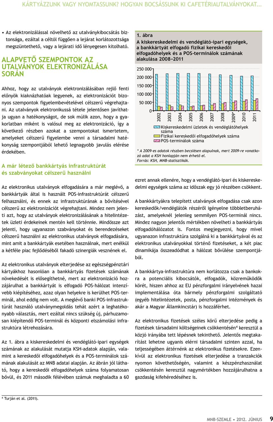 ALAPVETŐ szempontok AZ UTAlvÁNYOK elektronizálása SORÁN Ahhoz, hogy az utalványok elektronizálásában rejlő fenti előnyök kiaknázhatóak legyenek, az elektronizációt bizonyos szempontok