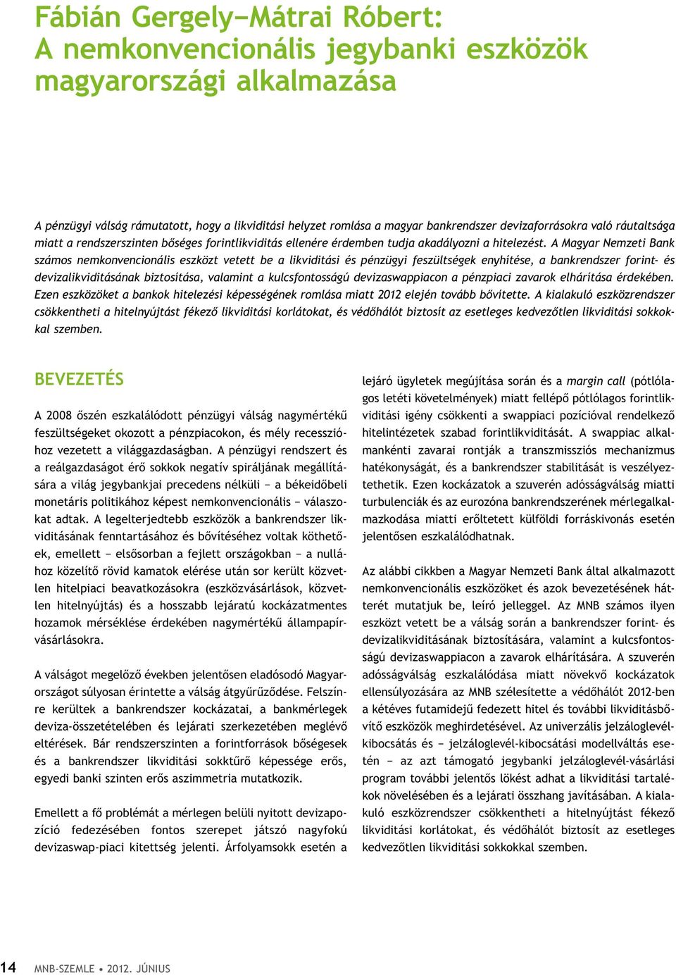A Magyar Nemzeti Bank számos nemkonvencionális eszközt vetett be a likviditási és pénzügyi feszültségek enyhítése, a bankrendszer forint- és devizalikviditásának biztosítása, valamint a