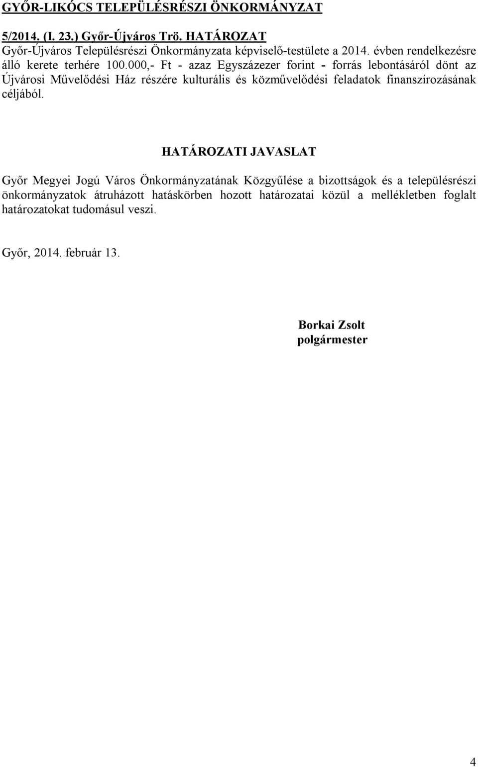 000,- Ft - azaz Egyszázezer forint - forrás lebontásáról dönt az Újvárosi Művelődési Ház részére kulturális és közművelődési feladatok finanszírozásának