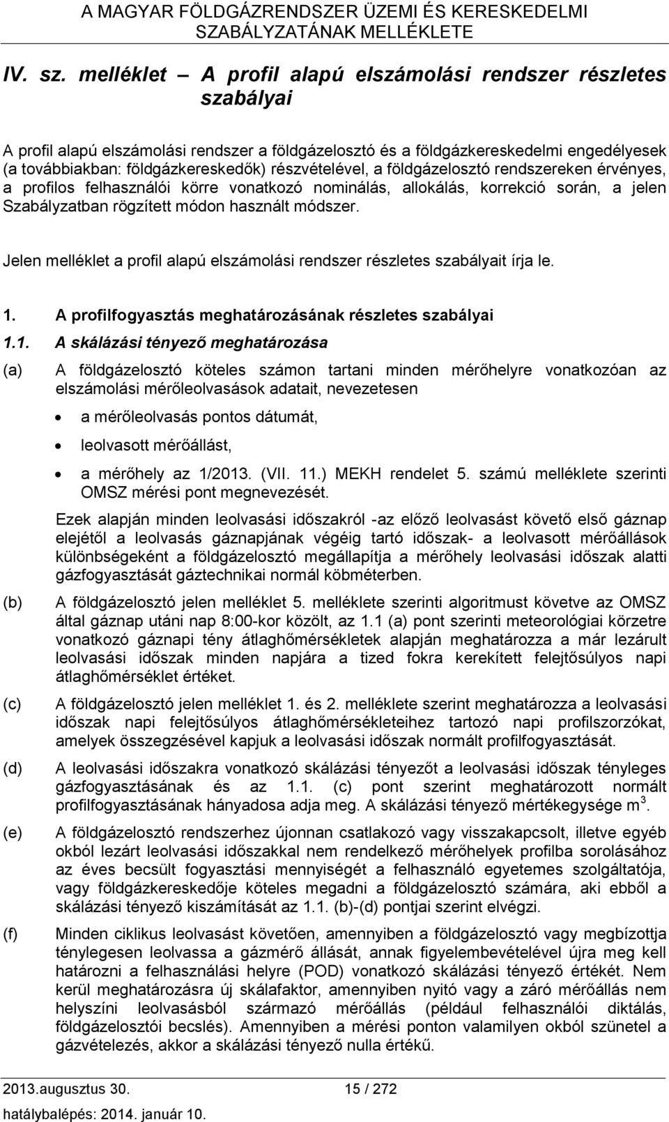 részvételével, a földgázelosztó rendszereken érvényes, a profilos felhasználói körre vonatkozó nominálás, allokálás, korrekció során, a jelen Szabályzatban rögzített módon használt módszer.